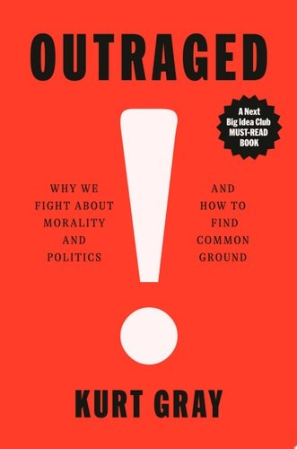 Book cover: Outraged Why We Fight About Morality and Politics and How to Find Common Ground by Kurt Gray