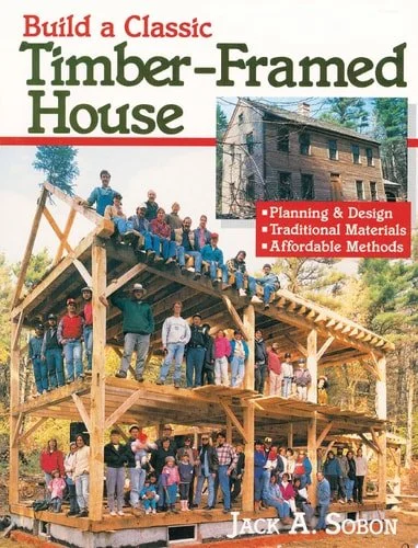 Book cover: Build a Classic Timber-framed House Planning and Design, Traditional Materials, Affordable Methods by Jack A. Sobon
