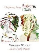 Book cover: JOURNEY TO MY SISTER'S HOUSE Virginia Woolf on the South Downs by LOUISA. ALBANI