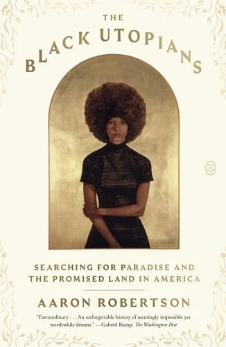 Book cover: The Black Utopians: Searching for Paradise and the Promised Land in America by Aaron Robertson