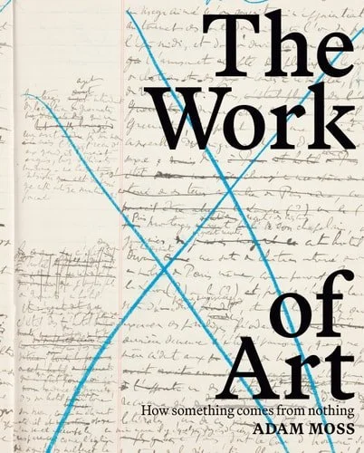 Book cover: The Work of Art: How Something Comes from Nothing by Adam Moss