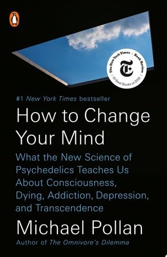 Book cover: How to Change Your Mind: What the New Science of Psychedelics Teaches Us About Consciousness, Dying, Addiction, Depression, and Transcendence by Michael Pollan