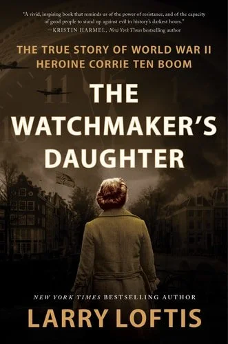Book cover: The Watchmaker's Daughter: The True Story of World War II Heroine Corrie ten Boom by Larry Loftis