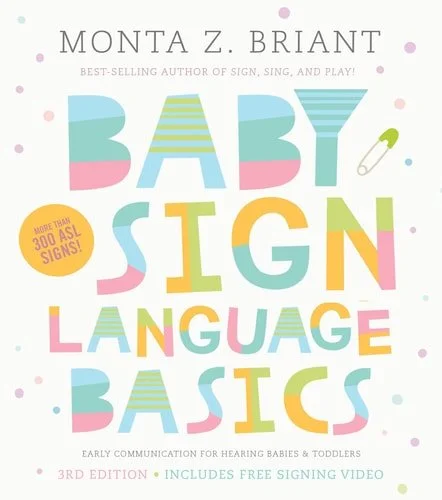 Book cover: Baby Sign Language Basics Early Communication for Hearing Babies and Toddlers, 3rd Edition by Monta Z. Briant