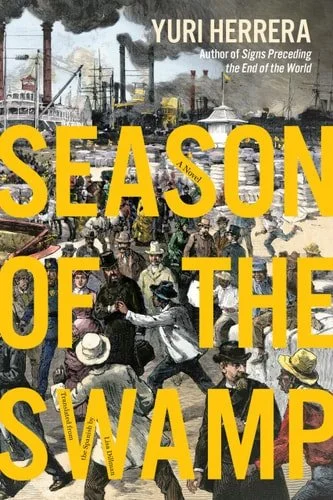 Book cover: Season of the Swamp: A Novel by Yuri Herrera