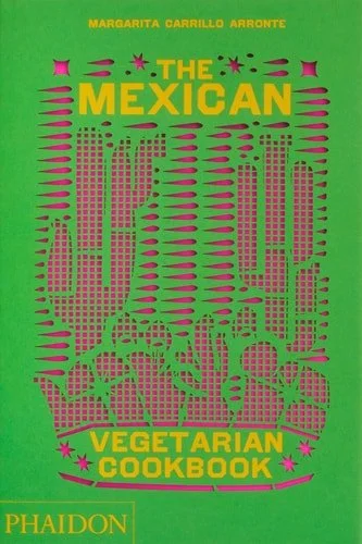 Book cover: The Mexican Vegetarian Cookbook: 400 authentic everyday recipes for the home cook by Margarita Carrillo Arronte