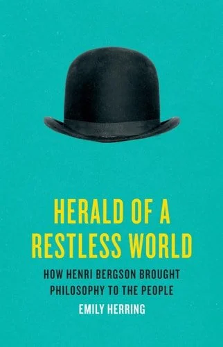 Book cover: Herald of a Restless World How Henri Bergson Brought Philosophy to the People by Emily Herring