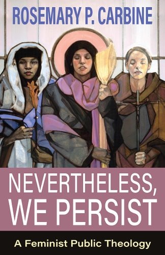 Book cover: Nevertheless, We Persist A Feminist Public Theology by Rosemary P. Carbine