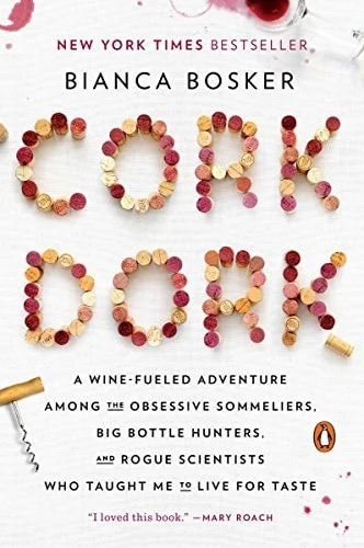 Book cover: Cork Dork: A Wine-Fueled Adventure Among the Obsessive Sommeliers, Big Bottle Hunters, and Rogue Scientists Who Taught Me to Live for Taste by Bianca Bosker