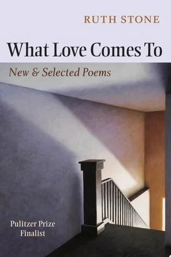Book cover: What Love Comes To: New & Selected Poems by Ruth Stone