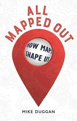 Book cover: All Mapped Out How Maps Shape Us by Mike Duggan