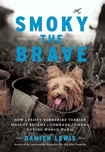 Book cover: Smoky the Brave How a Feisty Yorkshire Terrier Mascot Became a Comrade-in-Arms during World War II by Damien Lewis