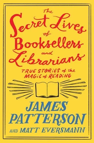Book cover: The Secret Lives of Booksellers and Librarians: Their stories are better than the bestsellers by James Patterson; Matt Eversmann