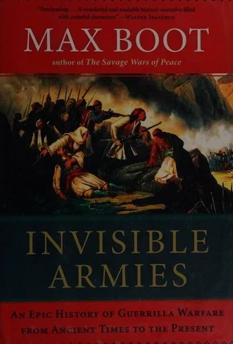 Book cover: Invisible Armies: An Epic History of Guerrilla Warfare from Ancient Times to the Present by Max Boot
