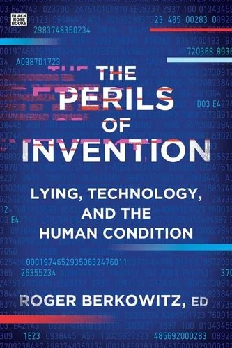 Book cover: The Perils of Invention Lying, Technology, and the Human Condition by Roger Berkowitz