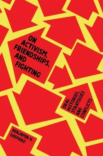 Book cover: On Activism, Friendships, and Fighting Oral Histories, Strategies, and Conflicts by Benjamin Heim Shepard
