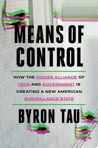 Book cover: Means of Control: How the Hidden Alliance of Tech and Government Is Creating a New American Surveillance State by Byron Tau