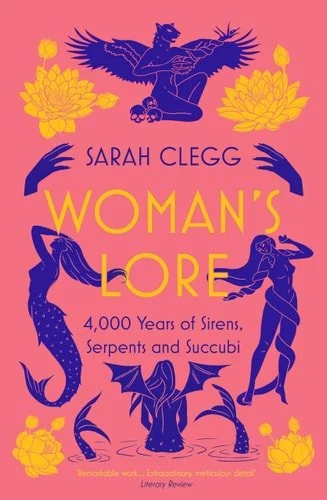 Book cover: Woman's Lore 4,000 Years of Sirens, Serpents and Succubi by Sarah Clegg