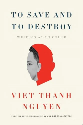 Book cover: To Save and to Destroy: Writing as an Other (The Charles Eliot Norton Lectures) by Viet Thanh Nguyen