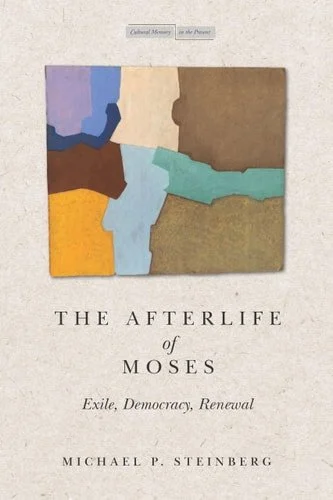 Book cover: The Afterlife of Moses Exile, Democracy, Renewal by Michael P. Steinberg