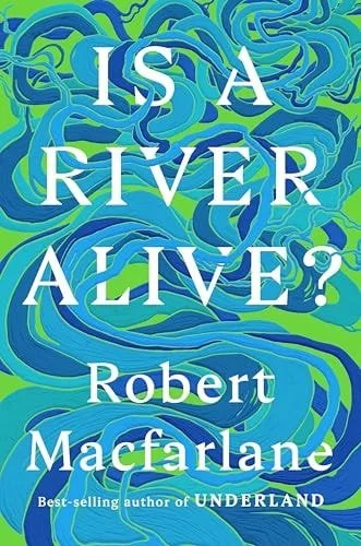 Book cover: Is a River Alive? by Robert Macfarlane