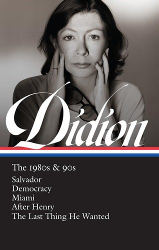 Book cover: Joan Didion: The 1980s & 90s (LOA #341): Salvador / Democracy / Miami / After Henry / The Last Thing He Wanted (Library of America, 342) by Joan Didion