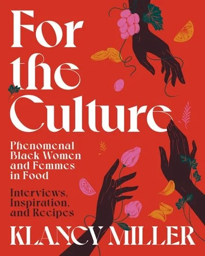 Book cover: For The Culture: Phenomenal Black Women and Femmes in Food: Interviews, Inspiration, and Recipes by Klancy Miller