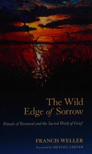 Book cover: The Wild Edge of Sorrow: Rituals of Renewal and the Sacred Work of Grief by Francis Weller