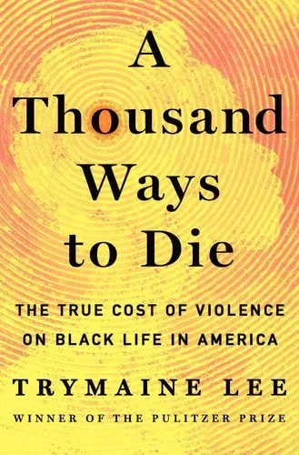 Book cover: A Thousand Ways to Die: The True Cost of Black Life in America by Trymaine Lee