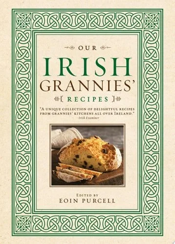 Book cover: Our Irish Grannies' Recipes Comforting and Delicious Cooking from the Old Country to Your Family's Table by Eoin Purcell