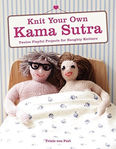 Book cover: Knit Your Own Kama Sutra Twelve Playful Projects for Naughty Knitters by Trixie von Purl