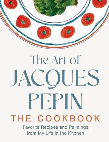 Book cover: The Art of Jacques Pépin: A Life in Recipes and Paintings (Timeless Recipes and Signature Artworks of the Celebrated Chef) by Jacques Pepin