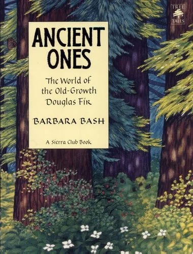 Book cover: Ancient Ones: The World of the Old-Growth Douglas Fir by Barbara Bash