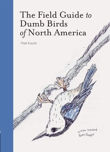 Book cover: The Field Guide to Dumb Birds of North America (Bird Books, Books for Bird Lovers, Humor Books) by Matt Kracht