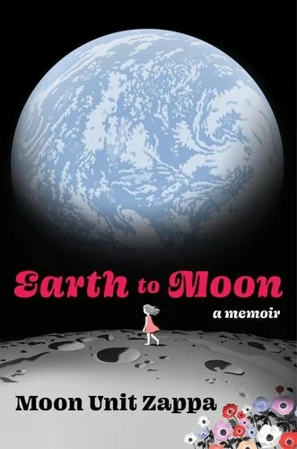 Book cover: Earth to Moon: A Memoir by Moon Unit Zappa