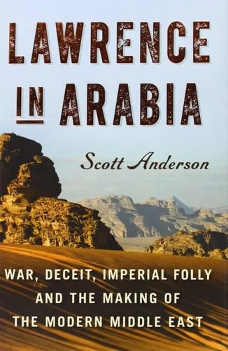 Book cover: Lawrence in Arabia War, Deceit, Imperial Folly and the Making of the Modern Middle East by Scott Anderson