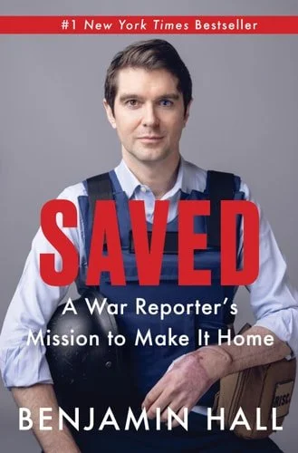 Book cover: Saved: A War Reporter's Mission to Make It Home by Benjamin Hall