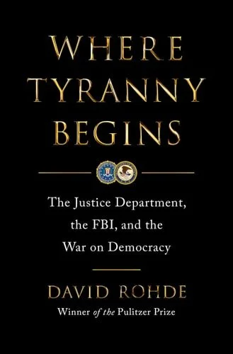 Book cover: Where Tyranny Begins: The Justice Department, the FBI, and the War Against Democracy by David Rohde