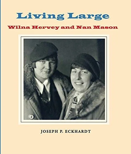 Book cover: Living Large Wilna Hervey and Nan Mason by Joseph P. Eckhardt
