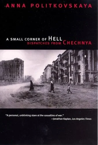Book cover: A Small Corner of Hell: Dispatches from Chechnya by Anna Politkovskaya