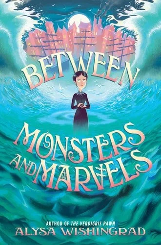 Book cover: Between Monsters and Marvels by Alysa Wishingrad