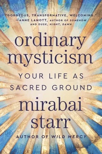 Book cover: Ordinary Mysticism Your Life As Sacred Ground by Mirabai Starr