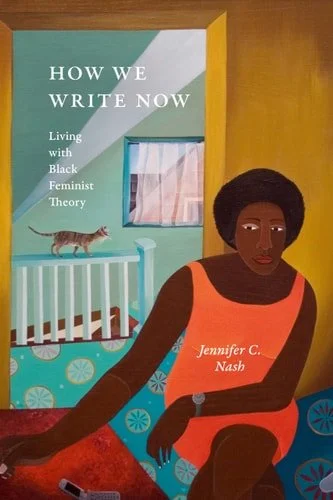 Book cover: How We Write Now Living with Black Feminist Theory by Jennifer C. Nash