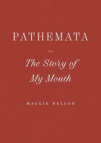 Book cover: Pathemata, Or, The Story of My Mouth by Maggie Nelson