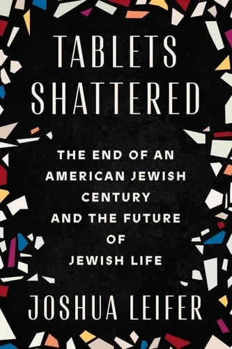 Book cover: Tablets Shattered: The End of an American Jewish Century and the Future of Jewish Life by Joshua Leifer