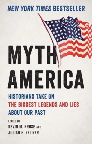 Book cover: Myth America: Historians Take On the Biggest Legends and Lies About Our Past by Kevin M. Kruse; Julian E. Zelizer