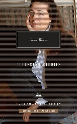 Book cover: Collected Stories of Lorrie Moore: Introduction by Lauren Groff (Everyman's Library Contemporary Classics Series) by Lorrie Moore
