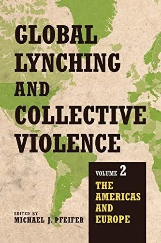 Book cover: Global Lynching and Collective Violence Volume 2: The Americas and Europe by Michael J. Pfeifer