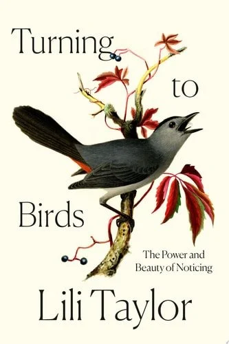 Book cover: Turning to Birds: The Power and Beauty of Noticing by Lili Taylor