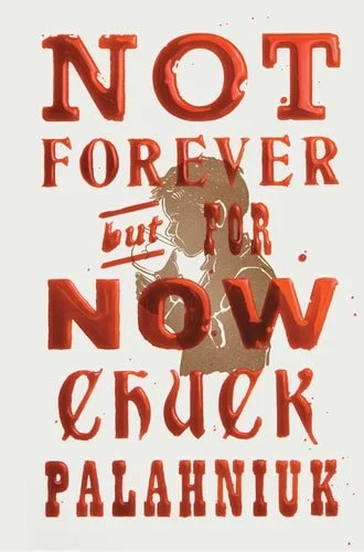 Book cover: Not Forever, But For Now by Chuck Palahniuk